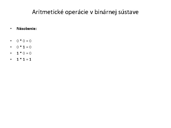 Aritmetické operácie v binárnej sústave • Násobenie: • • 0 * 0 = 0