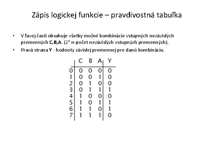 Zápis logickej funkcie – pravdivostná tabuľka • • V ľavej časti obsahuje všetky možné Zápis logickej funkcie – pravdivostná tabuľka • • V ľavej časti obsahuje všetky možné