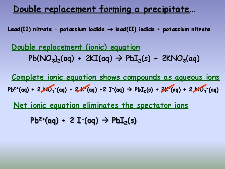 Double replacement forming a precipitate… Lead(II) nitrate + potassium iodide lead(II) iodide + potassium