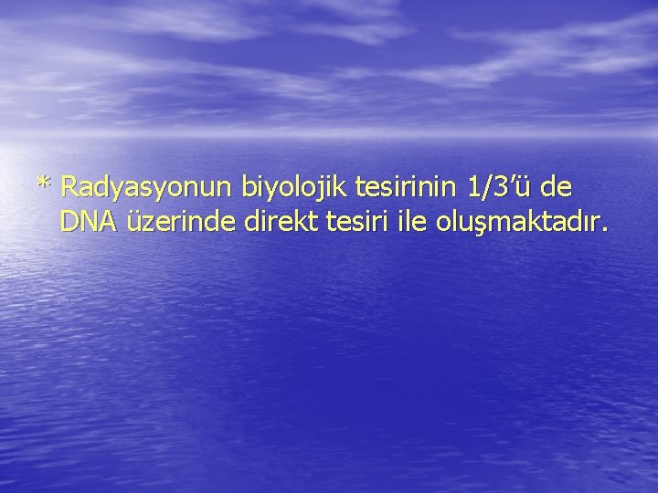 * Radyasyonun biyolojik tesirinin 1/3’ü de DNA üzerinde direkt tesiri ile oluşmaktadır. * Radyasyonun biyolojik tesirinin 1/3’ü de DNA üzerinde direkt tesiri ile oluşmaktadır.