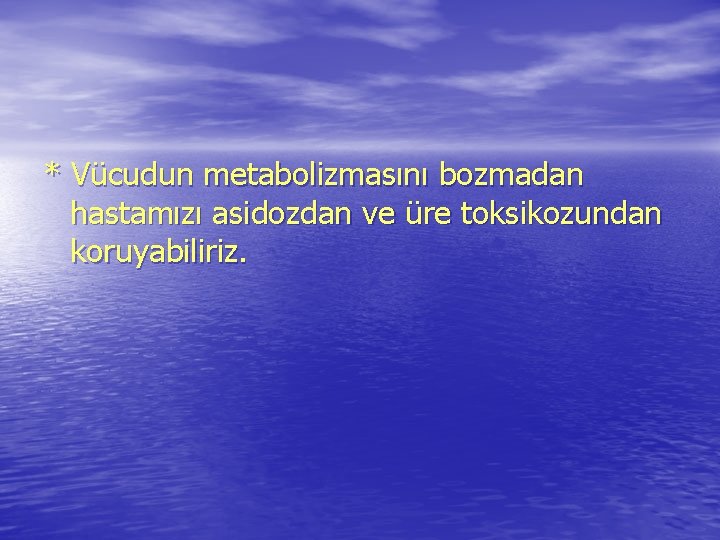 * Vücudun metabolizmasını bozmadan hastamızı asidozdan ve üre toksikozundan koruyabiliriz. * Vücudun metabolizmasını bozmadan hastamızı asidozdan ve üre toksikozundan koruyabiliriz.