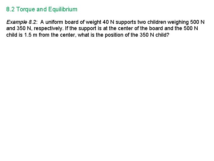 8. 2 Torque and Equilibrium Example 8. 2: A uniform board of weight 40