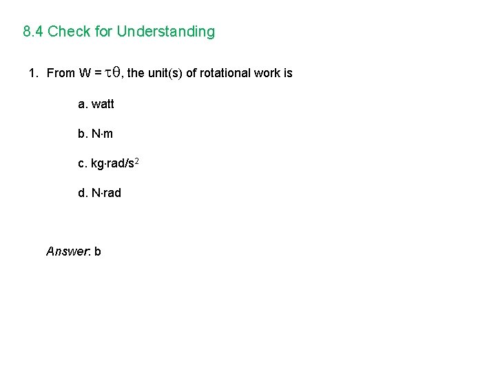 8. 4 Check for Understanding 1. From W = , the unit(s) of rotational