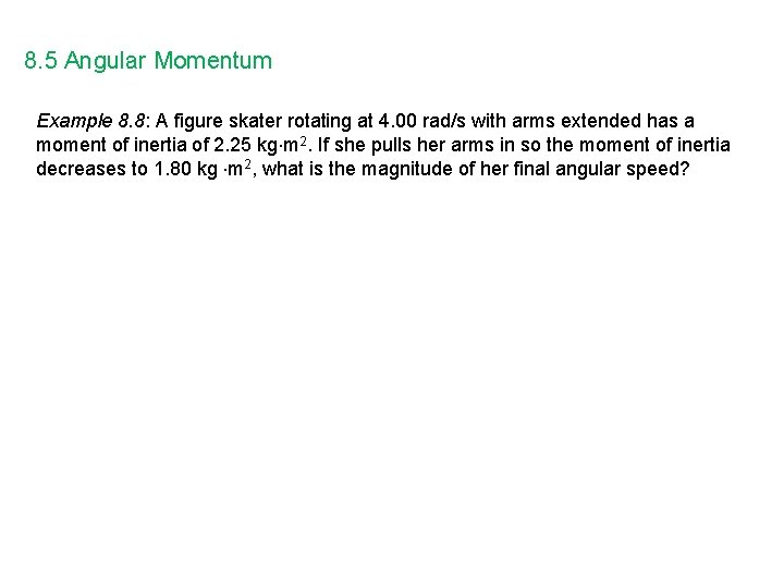 8. 5 Angular Momentum Example 8. 8: A figure skater rotating at 4. 00