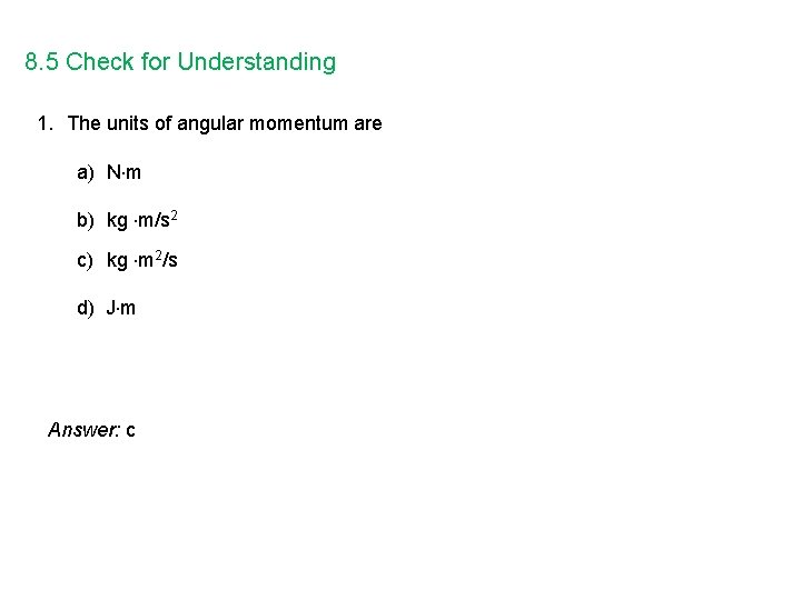 8. 5 Check for Understanding 1. The units of angular momentum are a) N