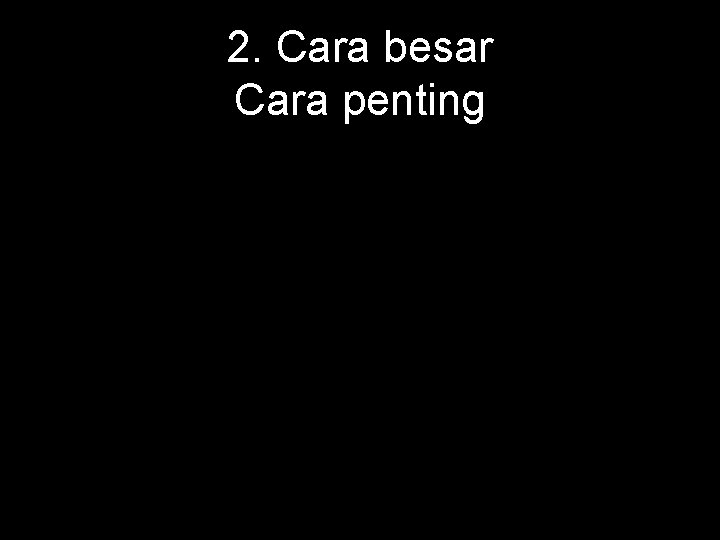 2. Cara besar Cara penting 