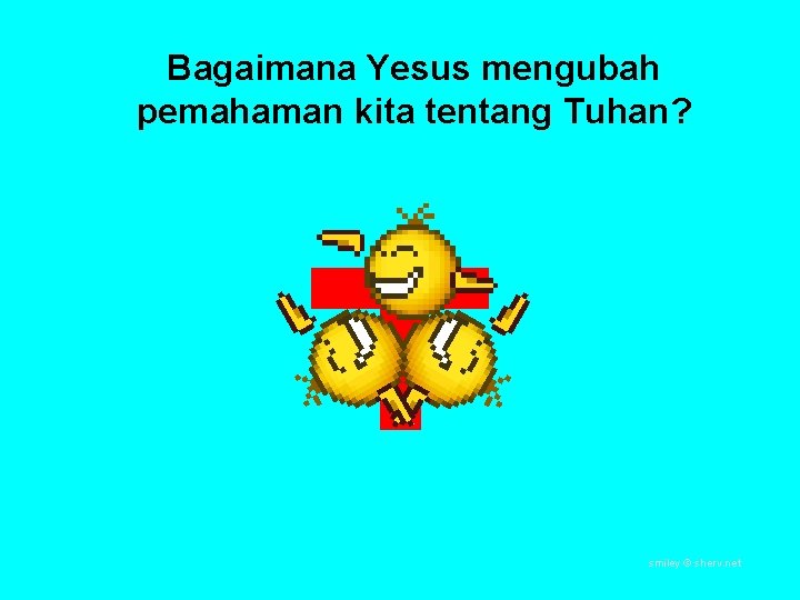 Bagaimana Yesus mengubah pemahaman kita tentang Tuhan? smiley © sherv. net 