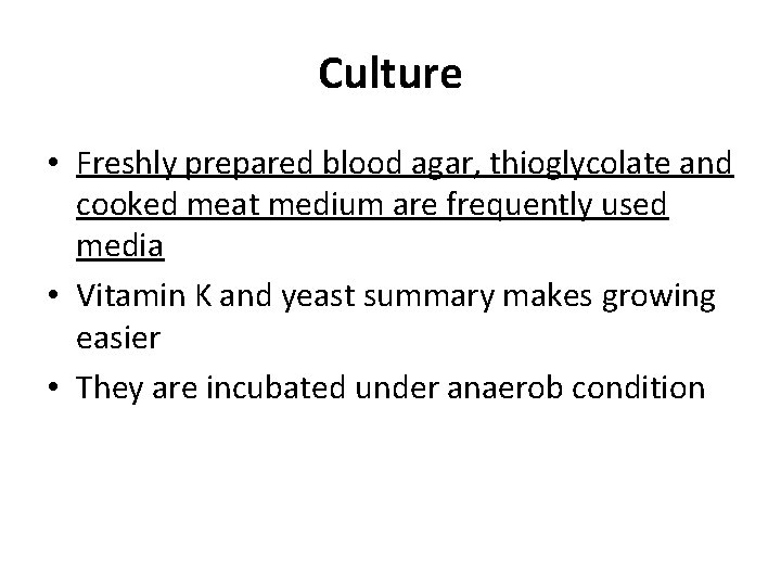 Culture • Freshly prepared blood agar, thioglycolate and cooked meat medium are frequently used