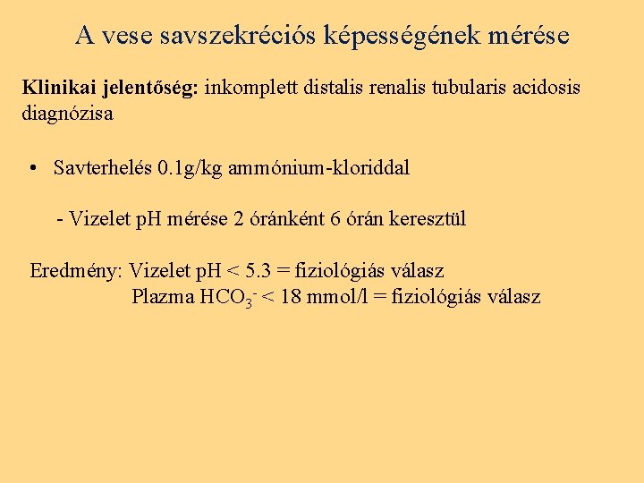 A vese savszekréciós képességének mérése Klinikai jelentőség: inkomplett distalis renalis tubularis acidosis diagnózisa •