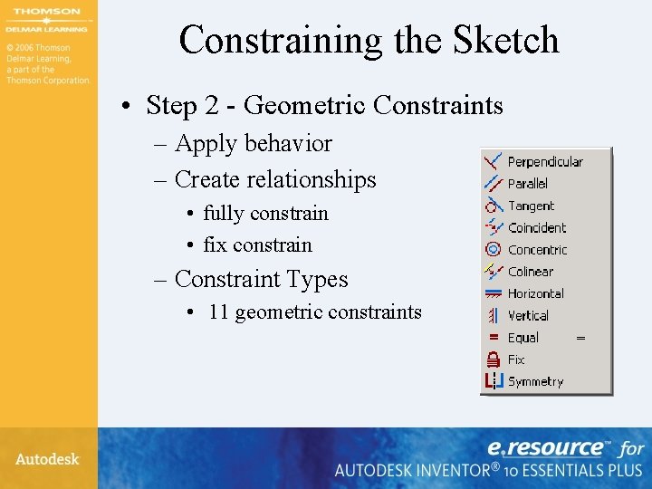 Constraining the Sketch • Step 2 - Geometric Constraints – Apply behavior – Create