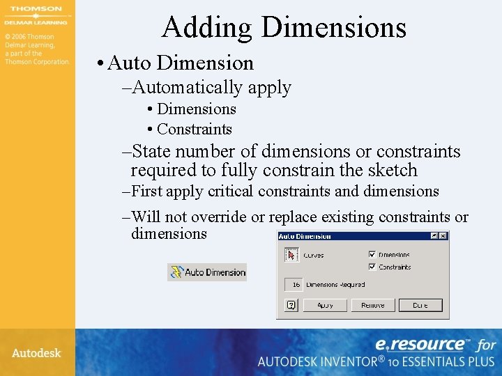 Adding Dimensions • Auto Dimension –Automatically apply • Dimensions • Constraints –State number of