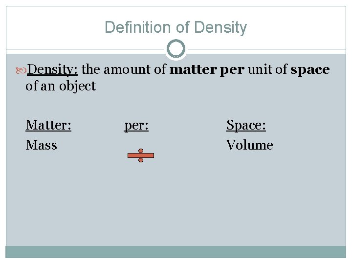 Definition of Density: the amount of matter per unit of space of an object