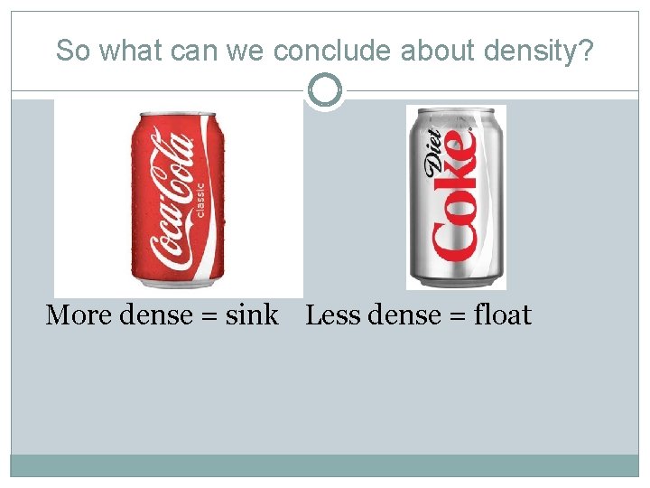 So what can we conclude about density? More dense = sink Less dense =