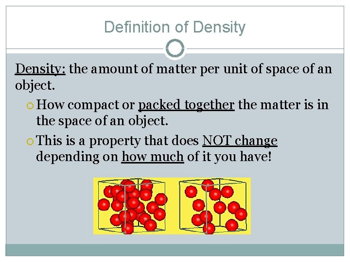 Definition of Density: the amount of matter per unit of space of an object.