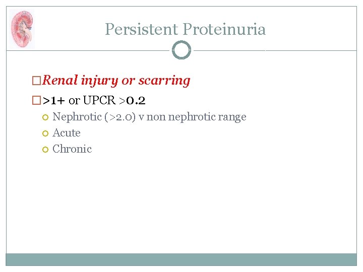 Persistent Proteinuria �Renal injury or scarring �>1+ or UPCR >0. 2 Nephrotic (>2. 0)