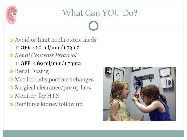 What Can YOU Do? Avoid or limit nephrotoxic meds � GFR Renal Contrast Protocol