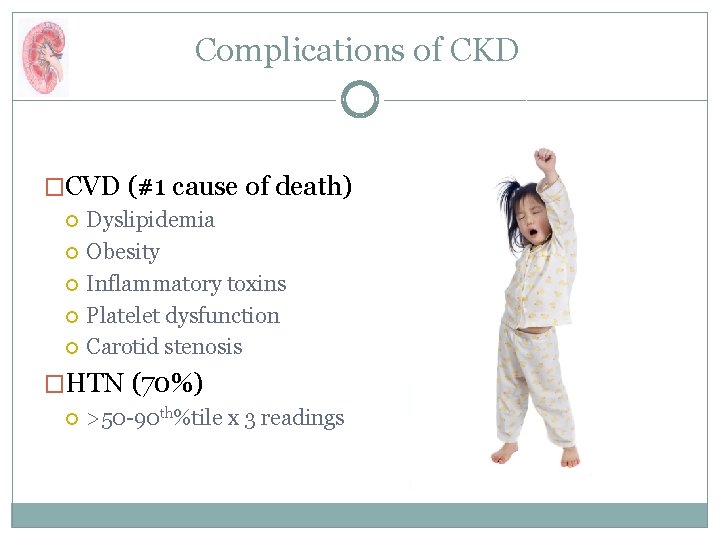 Complications of CKD �CVD (#1 cause of death) Dyslipidemia Obesity Inflammatory toxins Platelet dysfunction