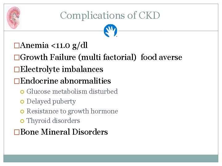 Complications of CKD �Anemia <11. 0 g/dl �Growth Failure (multi factorial) food averse �Electrolyte