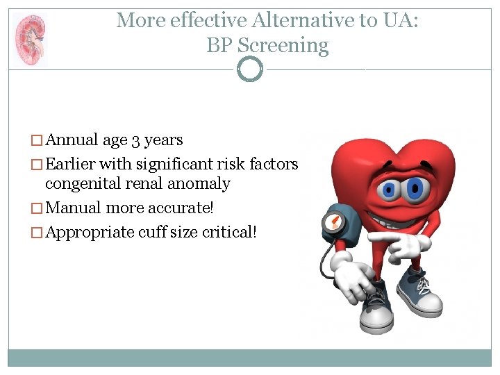 More effective Alternative to UA: BP Screening � Annual age 3 years � Earlier