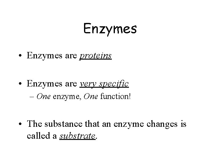 Enzymes • Enzymes are proteins • Enzymes are very specific – One enzyme, One