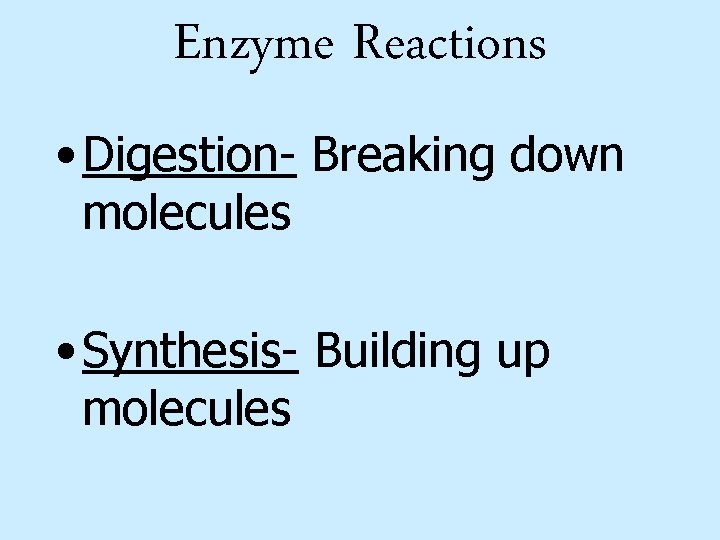 Enzyme Reactions • Digestion- Breaking down molecules • Synthesis- Building up molecules 