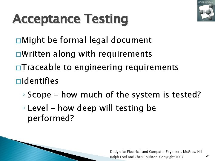 Acceptance Testing �Might be formal legal document �Written along with requirements �Traceable to engineering