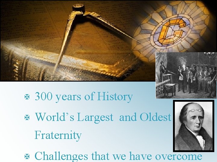 X 300 years of History X World’s Largest and Oldest Fraternity X Challenges that