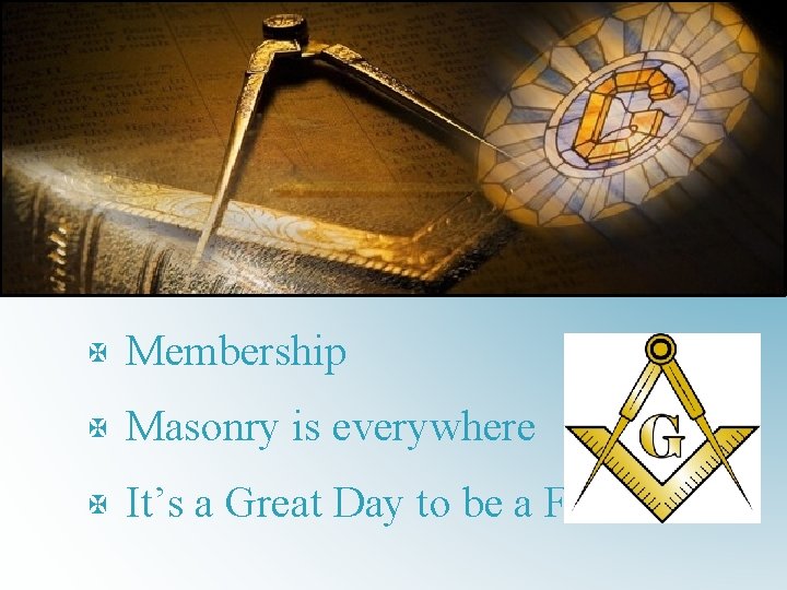 X Membership X Masonry is everywhere X It’s a Great Day to be a