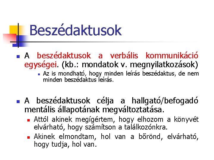 Beszédaktusok n A beszédaktusok a verbális kommunikáció egységei. (kb. : mondatok v. megnyilatkozások) n