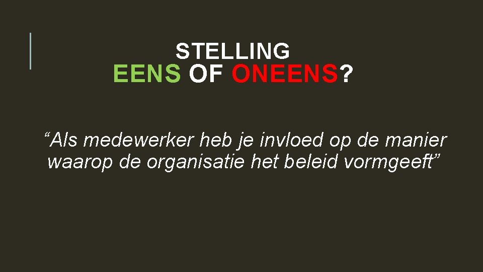 STELLING EENS OF ONEENS? “Als medewerker heb je invloed op de manier waarop de