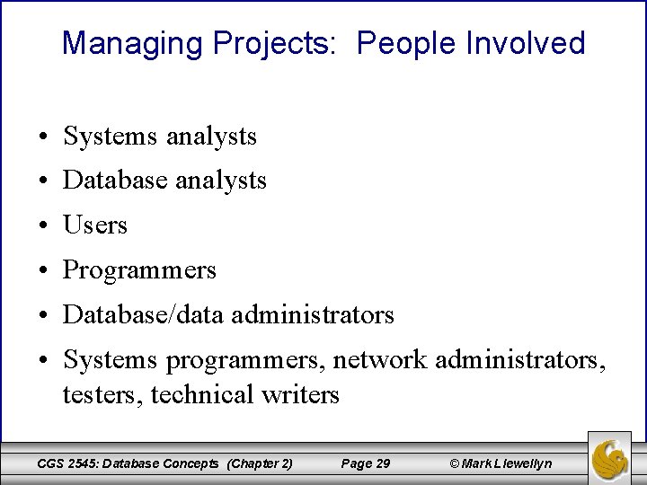 Managing Projects: People Involved • Systems analysts • Database analysts • Users • Programmers