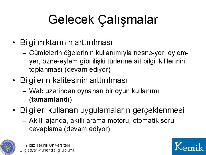 Gelecek Çalışmalar • Bilgi miktarının arttırılması – Cümlelerin öğelerinin kullanımıyla nesne-yer, eylemyer, özne-eylem gibi