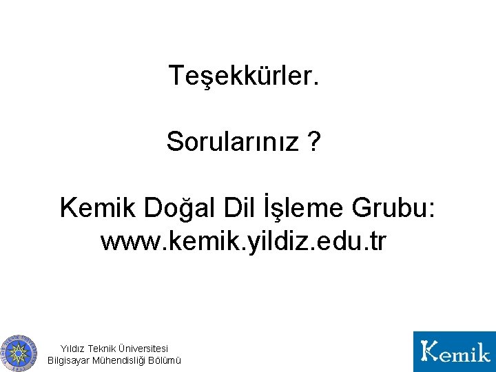 Teşekkürler. Sorularınız ? Kemik Doğal Dil İşleme Grubu: www. kemik. yildiz. edu. tr Yıldız