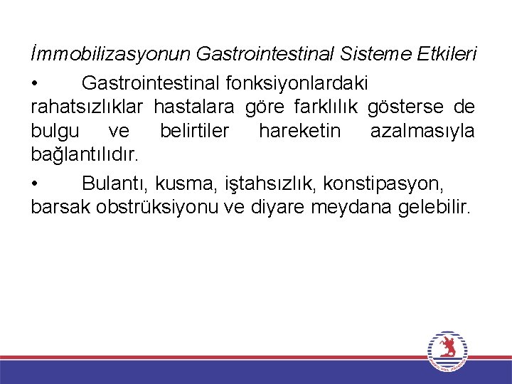 İmmobilizasyonun Gastrointestinal Sisteme Etkileri • Gastrointestinal fonksiyonlardaki rahatsızlıklar hastalara göre farklılık gösterse de bulgu