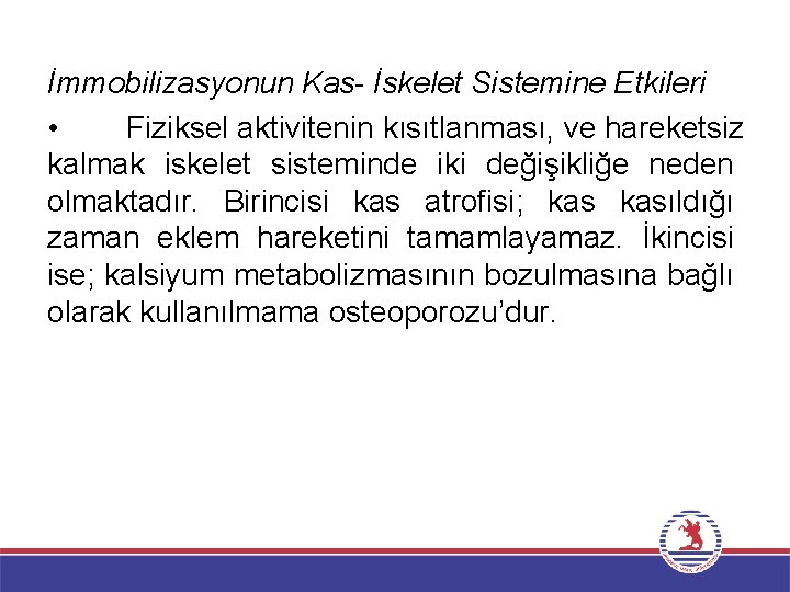 İmmobilizasyonun Kas- İskelet Sistemine Etkileri • Fiziksel aktivitenin kısıtlanması, ve hareketsiz kalmak iskelet sisteminde