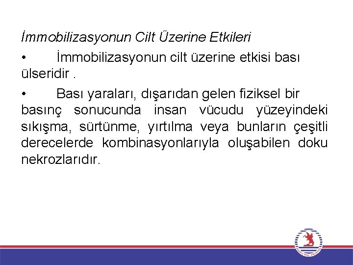 İmmobilizasyonun Cilt Üzerine Etkileri • İmmobilizasyonun cilt üzerine etkisi bası ülseridir. • Bası yaraları,