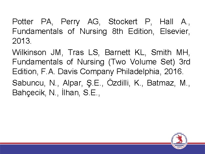 Potter PA, Perry AG, Stockert P, Hall A. , Fundamentals of Nursing 8 th