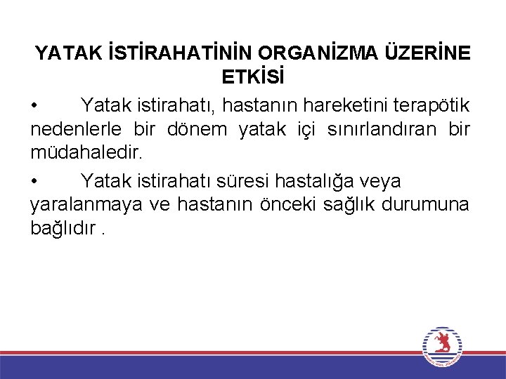 YATAK İSTİRAHATİNİN ORGANİZMA ÜZERİNE ETKİSİ • Yatak istirahatı, hastanın hareketini terapötik nedenlerle bir dönem