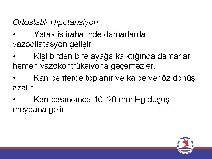 Ortostatik Hipotansiyon • Yatak istirahatinde damarlarda vazodilatasyon gelişir. • Kişi birden bire ayağa kalktığında