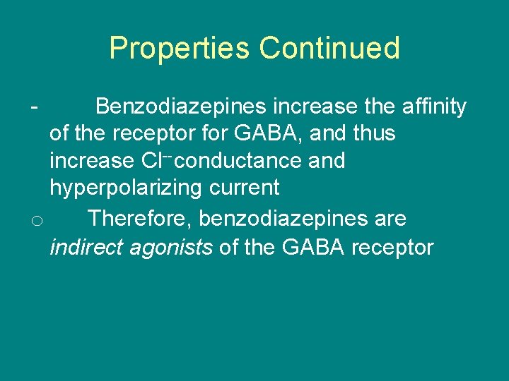 Properties Continued Benzodiazepines increase the affinity of the receptor for GABA, and thus increase