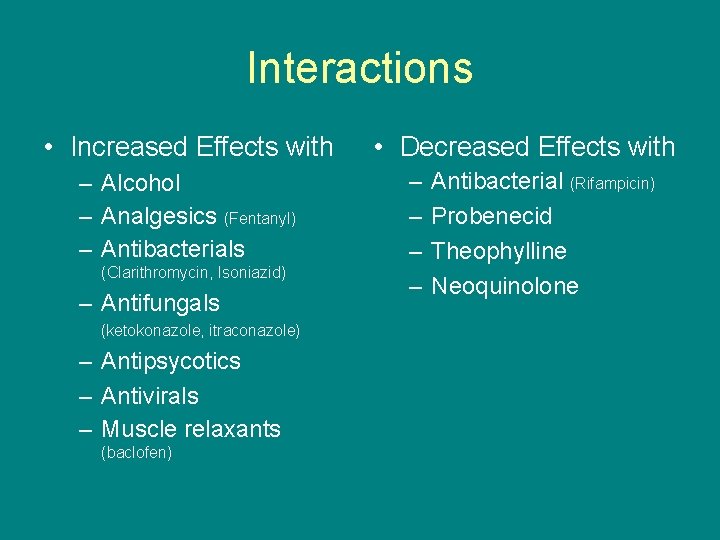 Interactions • Increased Effects with – Alcohol – Analgesics (Fentanyl) – Antibacterials (Clarithromycin, Isoniazid)