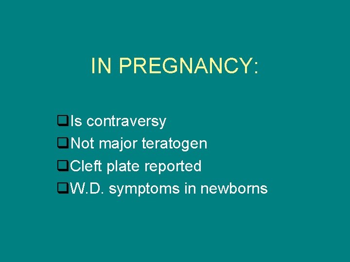 IN PREGNANCY: q. Is contraversy q. Not major teratogen q. Cleft plate reported q.