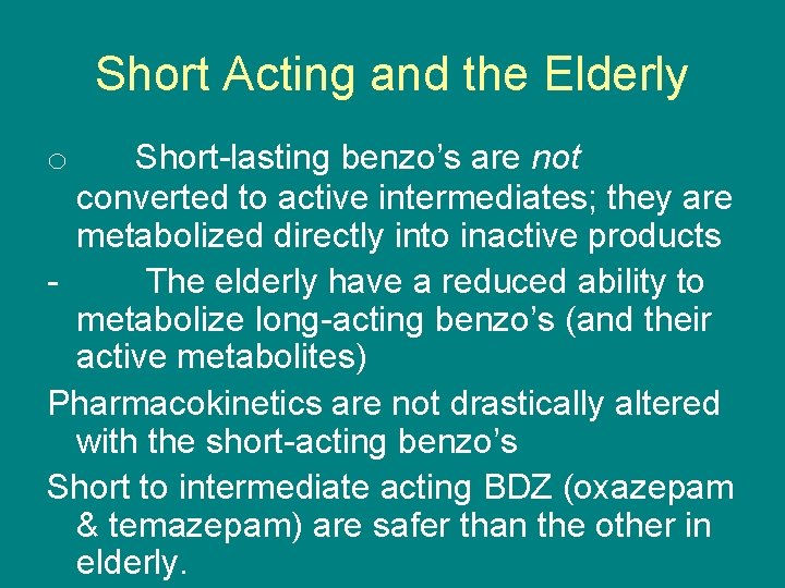 Short Acting and the Elderly o Short lasting benzo’s are not converted to active