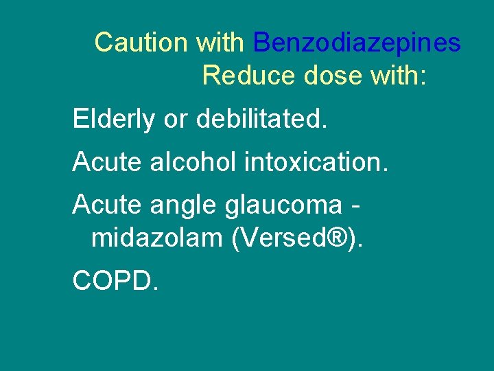 Caution with Benzodiazepines Reduce dose with: Elderly or debilitated. Acute alcohol intoxication. Acute angle