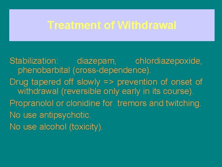 Treatment of Withdrawal Stabilization: diazepam, chlordiazepoxide, phenobarbital (cross dependence). Drug tapered off slowly =>