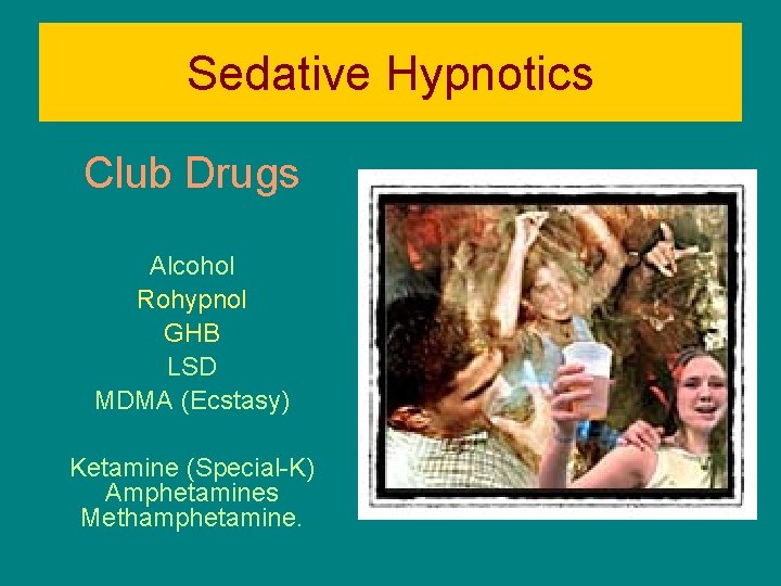 Sedative Hypnotics Club Drugs Alcohol Rohypnol GHB LSD MDMA (Ecstasy) Ketamine (Special K) Amphetamines