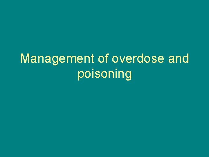 Management of overdose and poisoning 