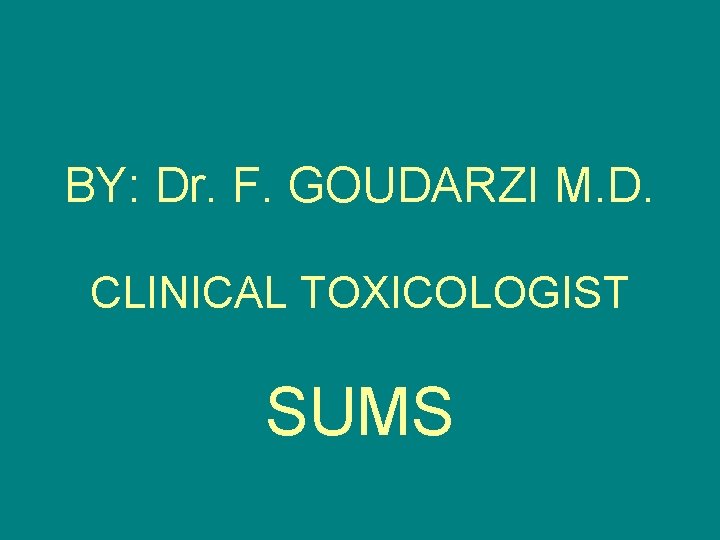  BY: Dr. F. GOUDARZI M. D. CLINICAL TOXICOLOGIST SUMS 