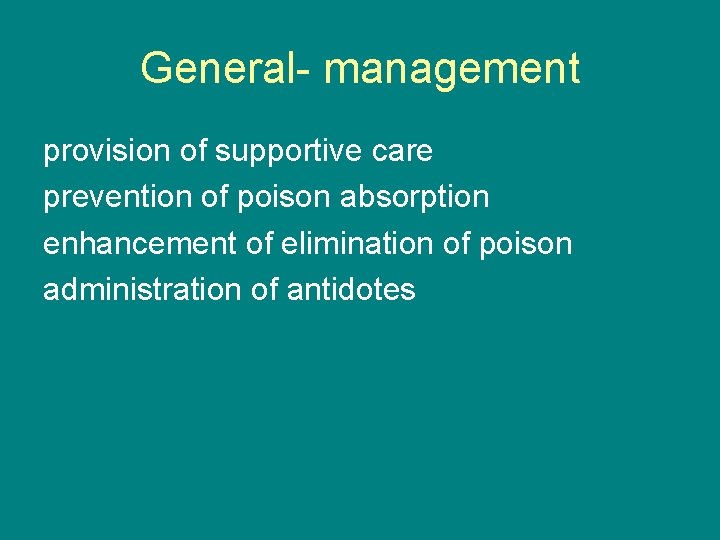 General management provision of supportive care prevention of poison absorption enhancement of elimination of