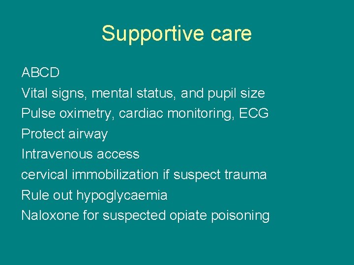Supportive care ABCD Vital signs, mental status, and pupil size Pulse oximetry, cardiac monitoring,